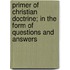 Primer of Christian Doctrine; In the Form of Questions and Answers