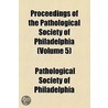 Proceedings Of The Pathological Society Of Philadelphia (Volume 5) door Pathological Society of Philadelphia