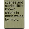 Scenes And Stories Little Known, Chiefly In North Wales, By M.B.C. door Margaret Butler Clough