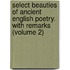 Select Beauties Of Ancient English Poetry. With Remarks (Volume 2)