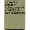Six Weeks Abroad In Ireland, England And Belgium; With An Appendix by George Foxcroft Haskins