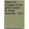 Tales Of A Voyager To The Arctic Ocean - In Three Volumes - Vol. I by Robert Pearse Gillies