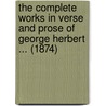 The Complete Works In Verse And Prose Of George Herbert ... (1874) by George Herbert