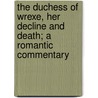 The Duchess Of Wrexe, Her Decline And Death; A Romantic Commentary by Sir Hugh Walpole