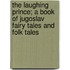 The Laughing Prince; A Book of Jugoslav Fairy Tales and Folk Tales