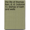 The Life Of Thomas Ken, D. D. (Volume 1); Bishop Of Bath And Wells door Edward Hayes Plumptre
