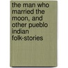 The Man Who Married The Moon, And Other Pueblo Indian Folk-Stories door Charles Fletcher Lummis