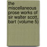 The Miscellaneous Prose Works Of Sir Walter Scott, Bart (Volume 5) door Walter Scott