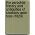 The Parochial History And Antiquities Of Stockton Upon Tees (1829)