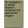 The Purgatorio Of Dante Alighieri Rendered Into Spenserian English door Alighieri Dante Alighieri