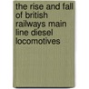 The Rise And Fall Of British Railways Main Line Diesel Locomotives by John Vaughan