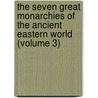 The Seven Great Monarchies Of The Ancient Eastern World (Volume 3) door Ma George Rawlinson