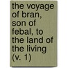 The Voyage Of Bran, Son Of Febal, To The Land Of The Living (V. 1) by Kuno Meyer