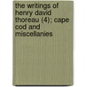 The Writings Of Henry David Thoreau (4); Cape Cod And Miscellanies by Henry David Thoreau