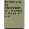 This Time And Its Interpretation, Or, The Coming Of The Son Of Man door George Henry Somerset Walpole