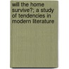 Will The Home Survive?; A Study Of Tendencies In Modern Literature by Chauncey Jeddie Hawkins