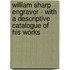 William Sharp Engraver - With A Descriptive Catalogue Of His Works