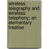 Wireless Telegraphy And Wireless Telephony; An Elementary Treatise door Arthur Edwin Kennelly