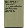 Zeitschrift Der Deutschen Morgenlandischen Gesellschaft, Volume 12 door Gesellschaft Deutsche Morgen