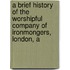 A Brief History Of The Worshipful Company Of Ironmongers, London, A