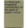 A Critical And Exegetical Commentary On The Book Of Isaiah, I-Xxxix by George Buchanan Gray