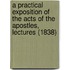 A Practical Exposition Of The Acts Of The Apostles, Lectures (1838)
