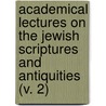 Academical Lectures On The Jewish Scriptures And Antiquities (V. 2) door John Gorham Palfrey