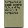 Aeroplanes In Gusts; Soaring Flight And The Stability Of Aeroplanes by S.L. Walkden