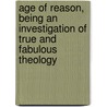 Age Of Reason, Being An Investigation Of True And Fabulous Theology door Paine Thomas Paine