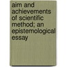 Aim And Achievements Of Scientific Method; An Epistemological Essay by Thomas Percy Nunn
