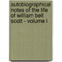 Autobiographical Notes of the Life of William Bell Scott - Volume I