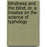 Blindness And The Blind; Or, A Treatise On The Science Of Typhology door William Hanks Levy