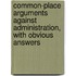 Common-Place Arguments Against Administration, With Obvious Answers