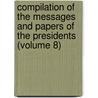 Compilation Of The Messages And Papers Of The Presidents (Volume 8) door United States. President