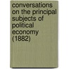 Conversations On The Principal Subjects Of Political Economy (1882) door William Elder