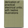 Derivation Of Practical Electrical Units; With Twelve Illustrations door Francis Beatus Badt