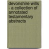 Devonshire Wills - A Collection of Annotated Testamentary Abstracts by Charles Worthy
