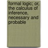 Formal Logic; Or, The Calculus Of Inference, Necessary And Probable door Augustus de Morgan