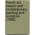 French Art, Classic And Contemporary, Painting And Sculpture (1908)