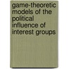 Game-Theoretic Models Of The Political Influence Of Interest Groups door Randolph Sloof