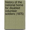 History Of The National Home For Disabled Volunteer Soldiers (1875) by J.C. Gobrecht