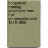 Household Reading; Selections From The Congregationalist. 1849-1866 door Congregationalist And Herald Liberty