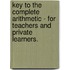 Key To The Complete Arithmetic - For Teachers And Private Learners.