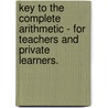Key To The Complete Arithmetic - For Teachers And Private Learners. by Daniel W. Fish