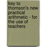 Key To Thomson's New Practical Arithmetic - For The Use Of Teachers by James Bates Thomson