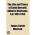 Life And Times Of Saint Bernard, Abbot Of Clairvaux. A.D. 1091-1153