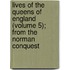 Lives Of The Queens Of England (Volume 5); From The Norman Conquest