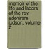 Memoir Of The Life And Labors Of The Rev. Adoniram Judson, Volume 2