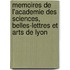 Memoires De L'Academie Des Sciences, Belles-Lettres Et Arts De Lyon