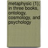 Metaphysic (1); In Three Books, Ontology, Cosmology, And Psychology by Rudolf Hermann Lotze